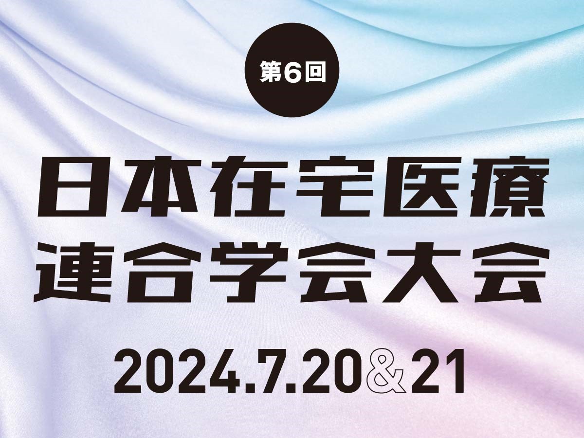 【学会レポート】第6回 日本在宅医療連合学会大会「在宅医療を紡ぐ」