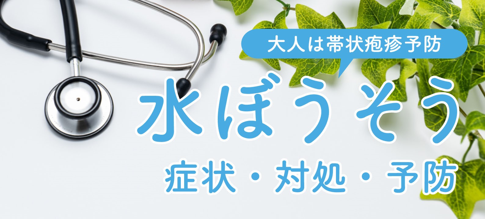 水痘（水ぼうそう）の症状・対処・予防法 帯状疱疹との関係も解説