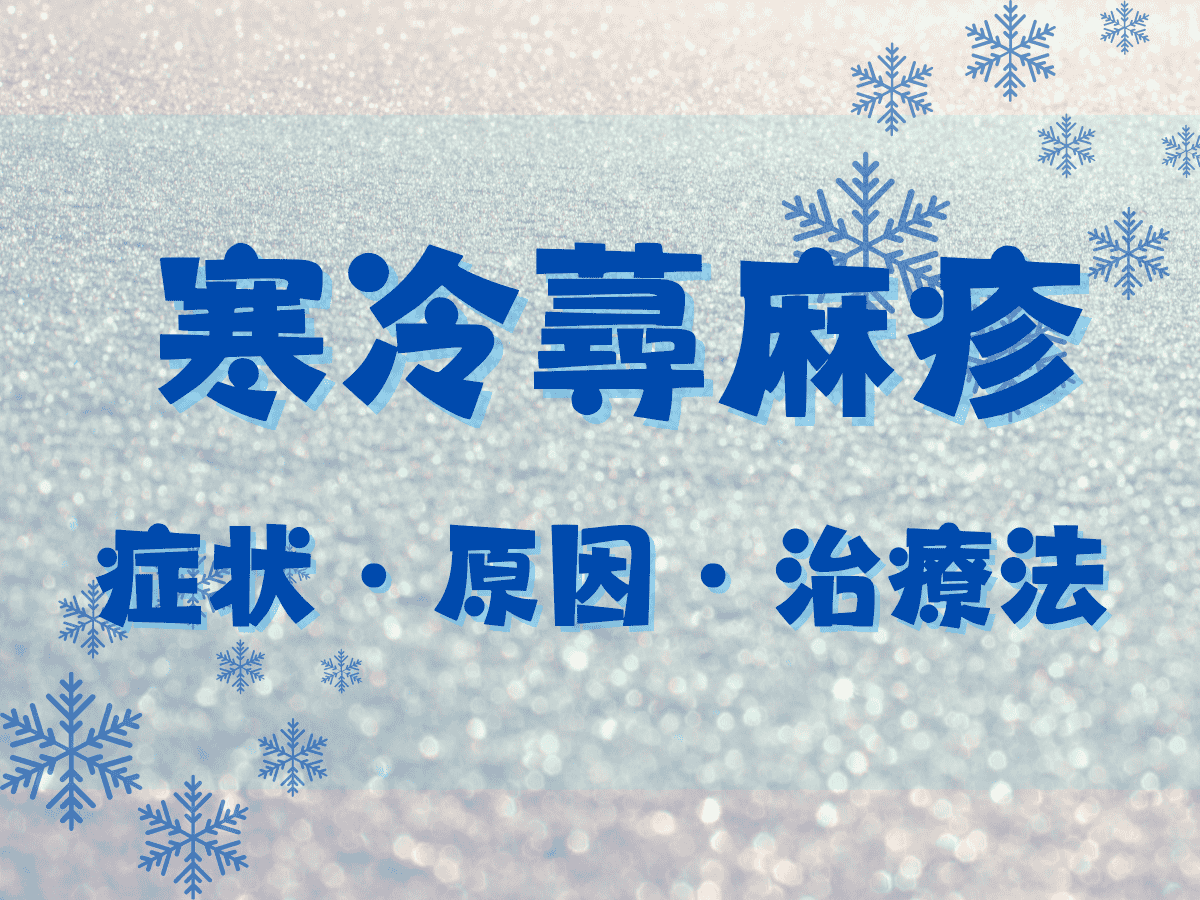 寒冷蕁麻疹（寒暖差アレルギー）とは？症状・原因・治療法・予防法を解説