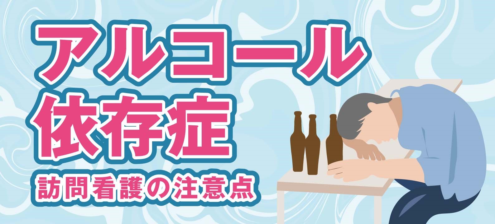 アルコール依存症とは？原因・症状・対処法・訪問看護の注意点を解説