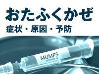 おたふくかぜの原因・症状・合併症は？ワクチンや男性不妊との関連も解説